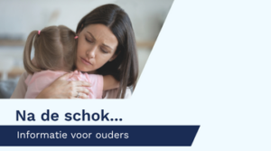 Plaatje van een bezorgde moeder die dochter omhelst. Met de tekst Na de schok... informatie voor ouders. Deze afbeelding is ook gebruikt op de voorkant van de folder.